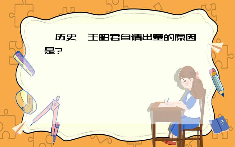 【历史】王昭君自请出塞的原因是?