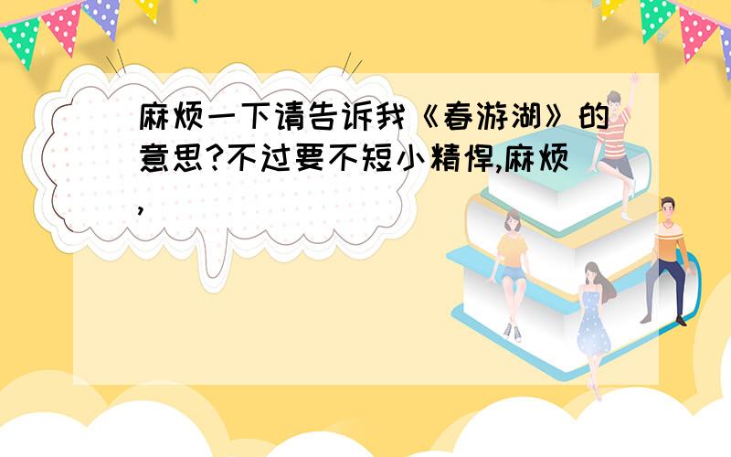 麻烦一下请告诉我《春游湖》的意思?不过要不短小精悍,麻烦,