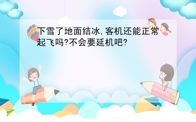 下雪了地面结冰,客机还能正常起飞吗?不会要延机吧?