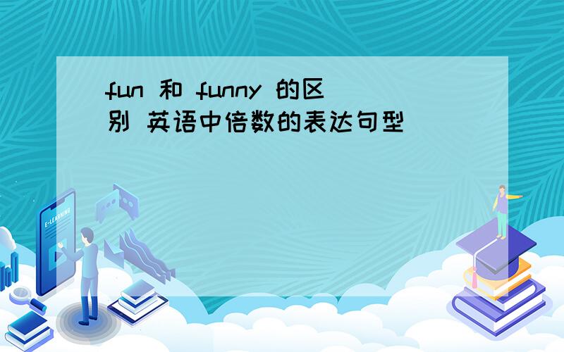 fun 和 funny 的区别 英语中倍数的表达句型