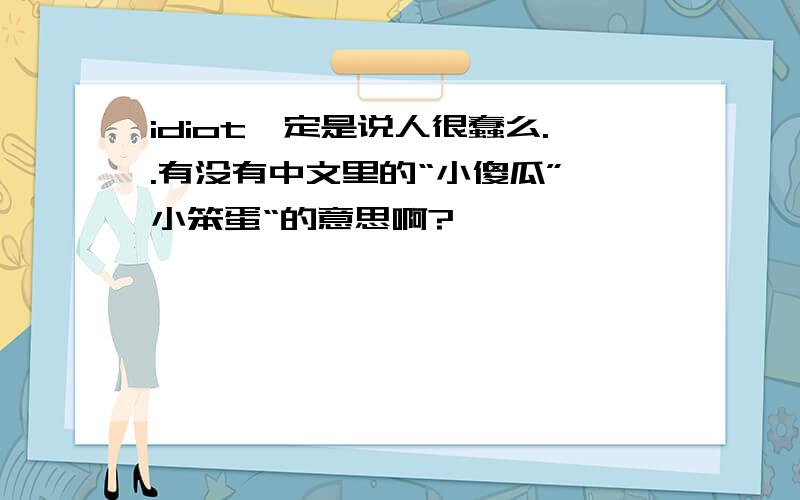 idiot一定是说人很蠢么..有没有中文里的“小傻瓜”