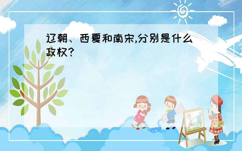 辽朝、西夏和南宋,分别是什么政权?