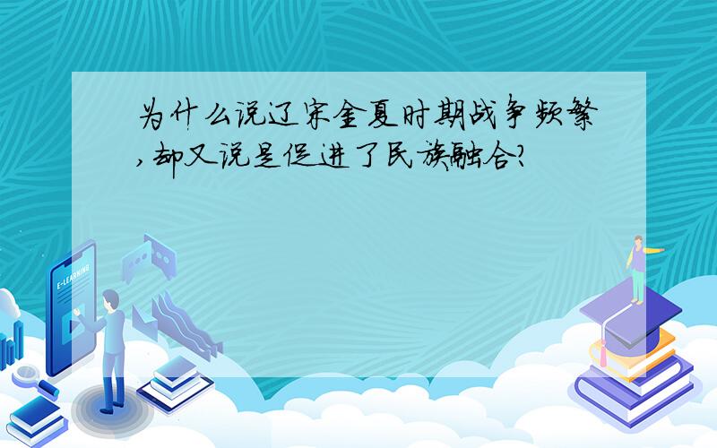 为什么说辽宋金夏时期战争频繁,却又说是促进了民族融合?