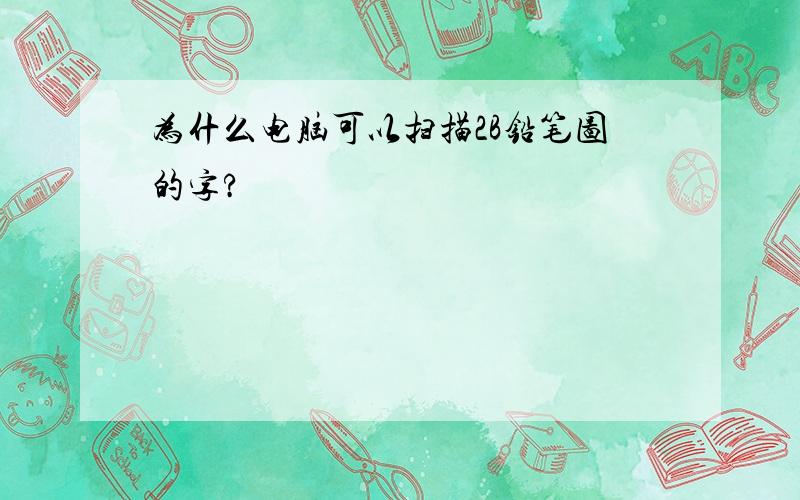 为什么电脑可以扫描2B铅笔图的字?