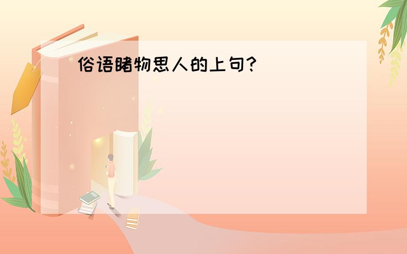 俗语睹物思人的上句?