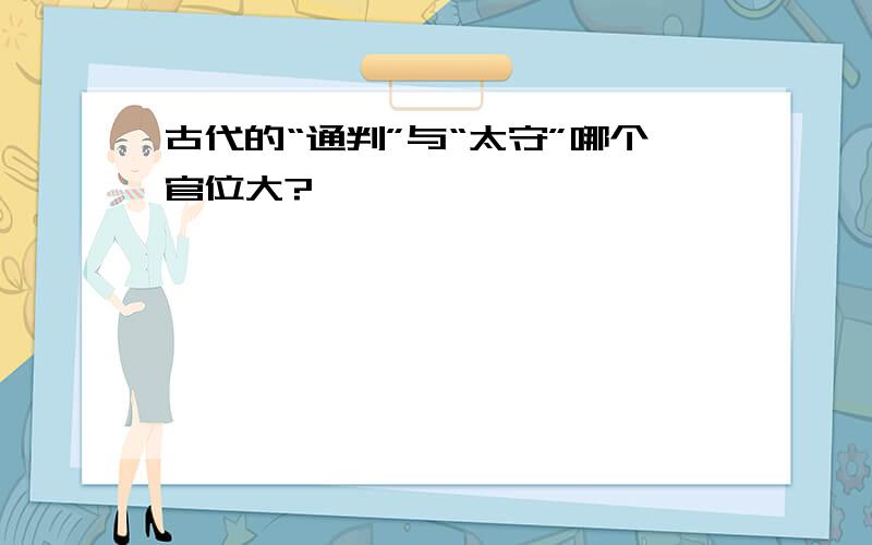 古代的“通判”与“太守”哪个官位大?