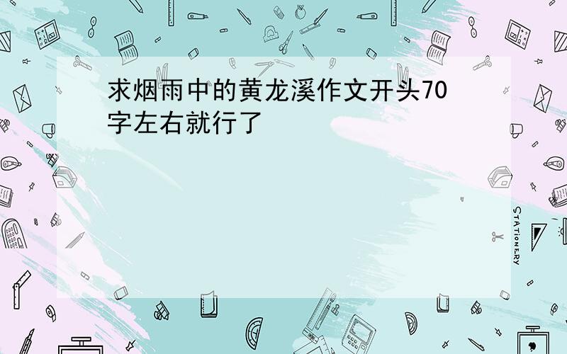 求烟雨中的黄龙溪作文开头70字左右就行了