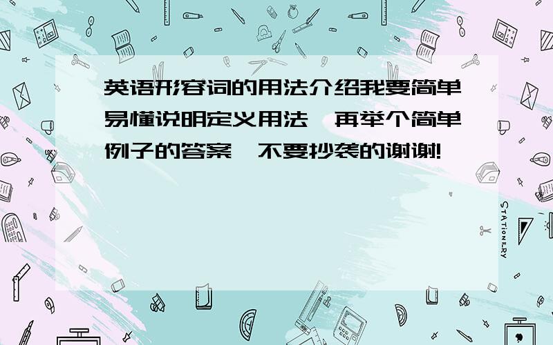 英语形容词的用法介绍我要简单易懂说明定义用法,再举个简单例子的答案,不要抄袭的谢谢!