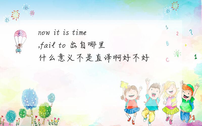 now it is time,fail to 出自哪里 什么意义不是直译啊好不好