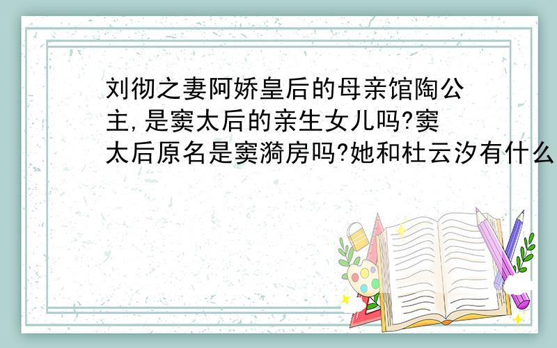刘彻之妻阿娇皇后的母亲馆陶公主,是窦太后的亲生女儿吗?窦太后原名是窦漪房吗?她和杜云汐有什么关系?