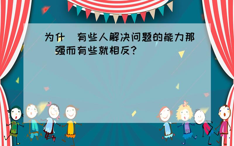 为什麼有些人解决问题的能力那麼强而有些就相反?