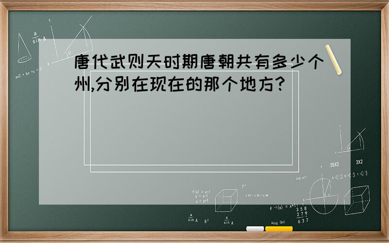 唐代武则天时期唐朝共有多少个州,分别在现在的那个地方?