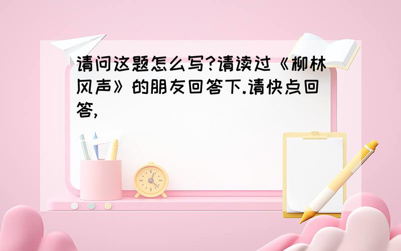 请问这题怎么写?请读过《柳林风声》的朋友回答下.请快点回答,