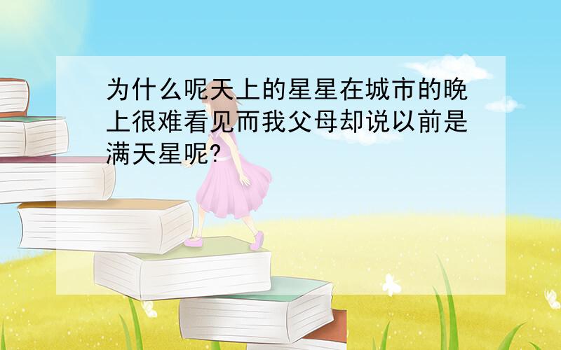 为什么呢天上的星星在城市的晚上很难看见而我父母却说以前是满天星呢?