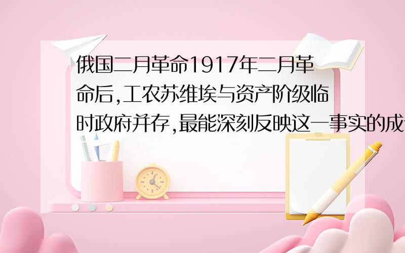 俄国二月革命1917年二月革命后,工农苏维埃与资产阶级临时政府并存,最能深刻反映这一事实的成语是A狼狈为奸B与虎谋皮C相得益彰D同舟共济应选哪一个?