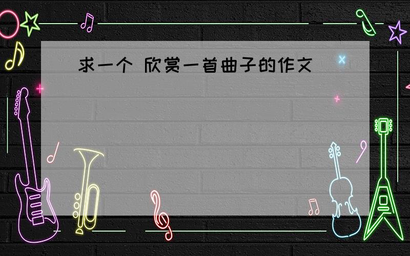 求一个 欣赏一首曲子的作文