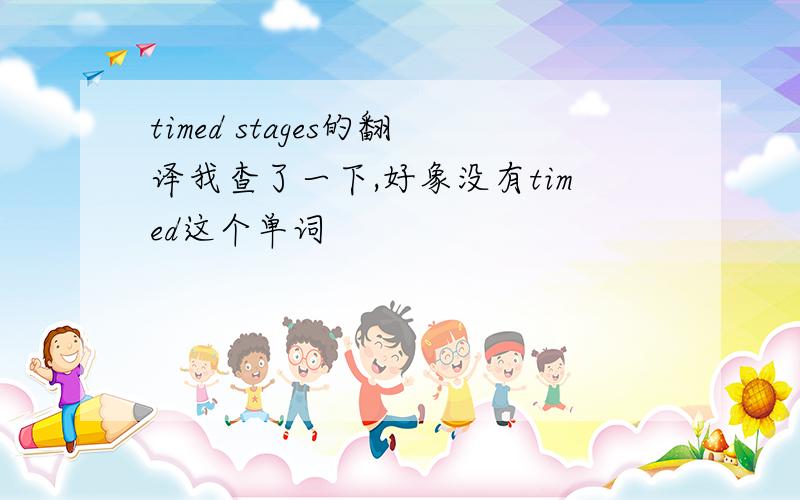 timed stages的翻译我查了一下,好象没有timed这个单词