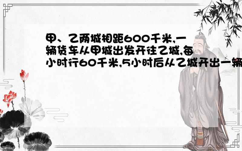 甲、乙两城相距600千米,一辆货车从甲城出发开往乙城,每小时行60千米,5小时后从乙城开出一辆客车,以每小时40千米的速度开往甲城.客车出发几小时后与货车相遇?