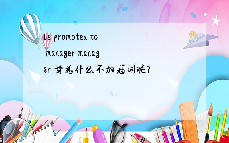 be promoted to manager manager 前为什么不加冠词呢?