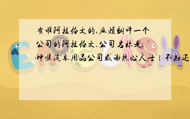 有谁阿拉伯文的,麻烦翻译一个公司的阿拉伯文.公司名称是：坤顺汽车用品公司感谢热心人士！不知还有没有补充的，感谢！