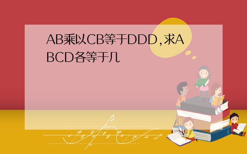 AB乘以CB等于DDD,求ABCD各等于几