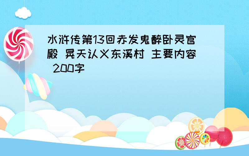 水浒传第13回赤发鬼醉卧灵官殿 晃天认义东溪村 主要内容 200字