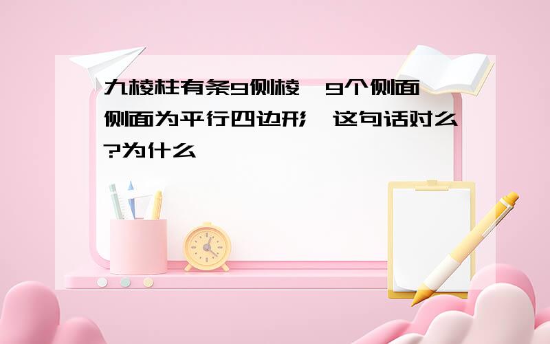 九棱柱有条9侧棱,9个侧面,侧面为平行四边形,这句话对么?为什么