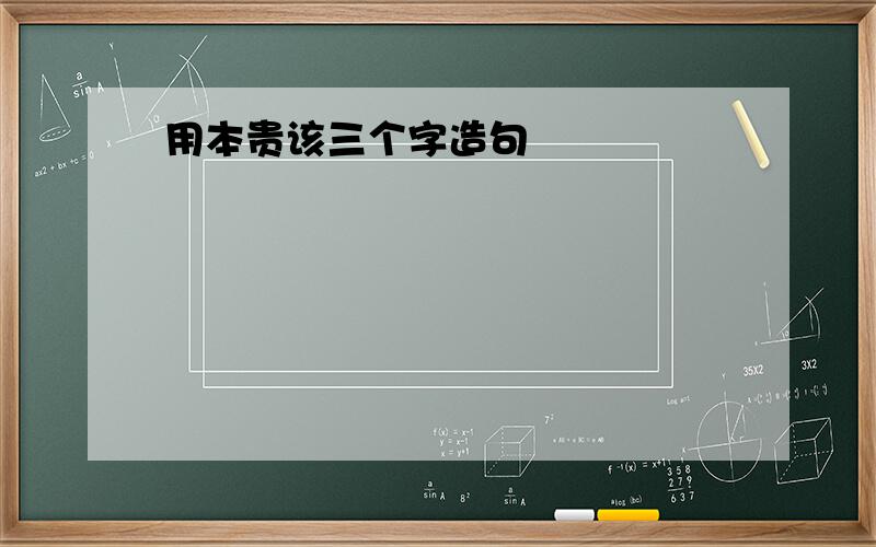 用本贵该三个字造句