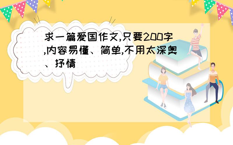 求一篇爱国作文,只要200字,内容易懂、简单,不用太深奥、抒情