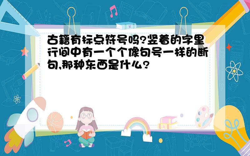 古籍有标点符号吗?竖着的字里行间中有一个个像句号一样的断句,那种东西是什么?