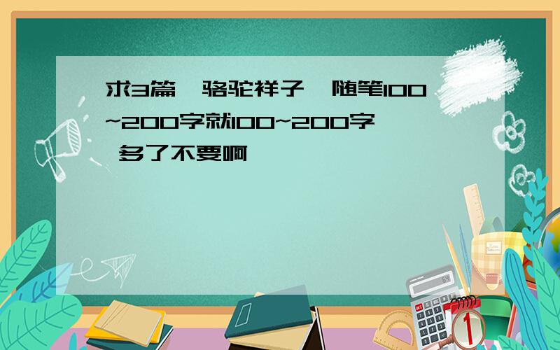 求3篇《骆驼祥子》随笔100~200字就100~200字 多了不要啊