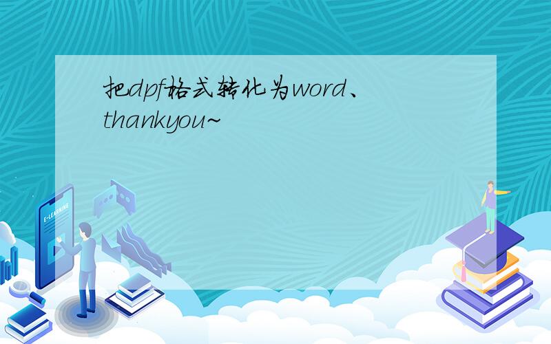 把dpf格式转化为word、thankyou~