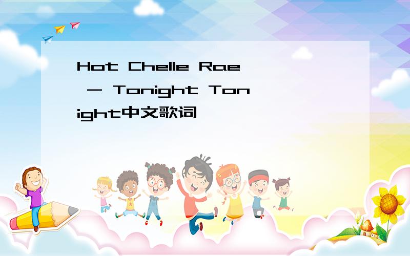 Hot Chelle Rae - Tonight Tonight中文歌词