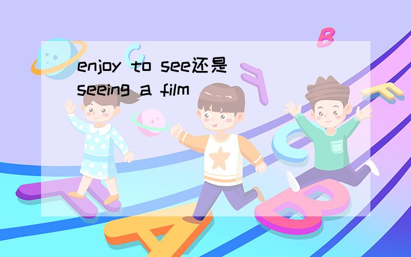 enjoy to see还是seeing a film