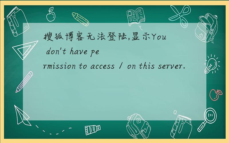 搜狐博客无法登陆,显示You don't have permission to access / on this server.