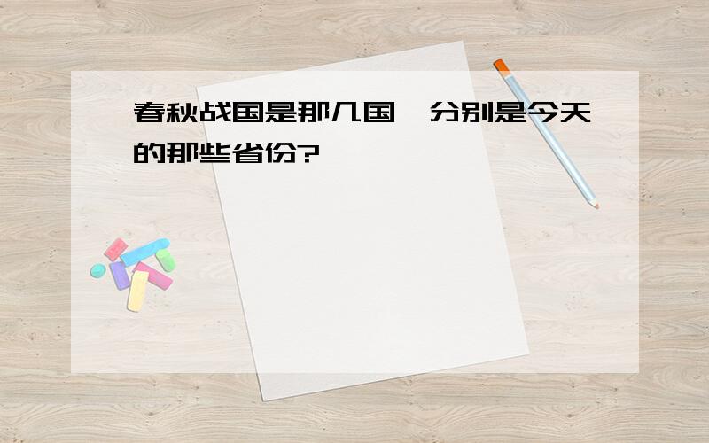 春秋战国是那几国,分别是今天的那些省份?