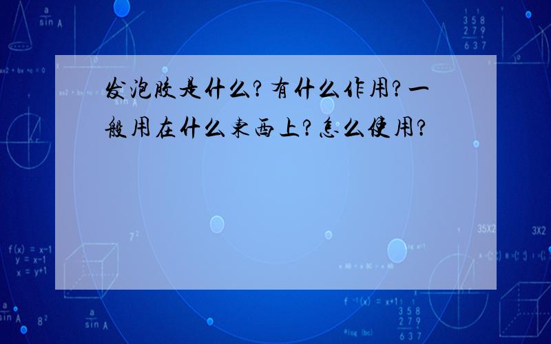 发泡胶是什么?有什么作用?一般用在什么东西上?怎么使用?