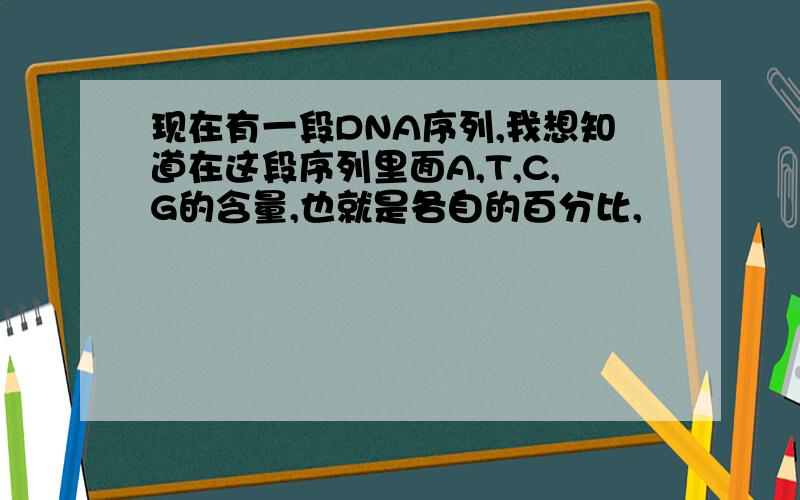 现在有一段DNA序列,我想知道在这段序列里面A,T,C,G的含量,也就是各自的百分比,