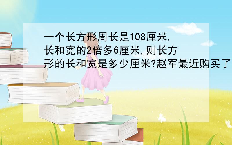 一个长方形周长是108厘米,长和宽的2倍多6厘米,则长方形的长和宽是多少厘米?赵军最近购买了两种三年债券共5000元，甲种年利率为5.8%，乙种年利率为6%，三年后共可得利息888元，责他购买甲