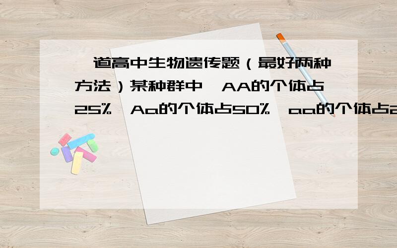 一道高中生物遗传题（最好两种方法）某种群中,AA的个体占25%,Aa的个体占50%,aa的个体占25%.某种群中的个体自由交配,且aa的个体无繁殖能力,则子代中AA:Aa:aa的比值是什么基因频率的比较简便,