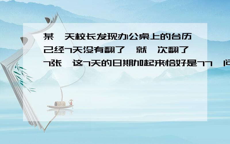 某一天校长发现办公桌上的台历己经7天没有翻了,就一次翻了7张,这7天的日期加起来恰好是77,问这一天是几号