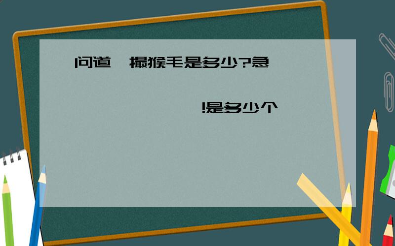 问道一撮猴毛是多少?急————————————————————————!是多少个