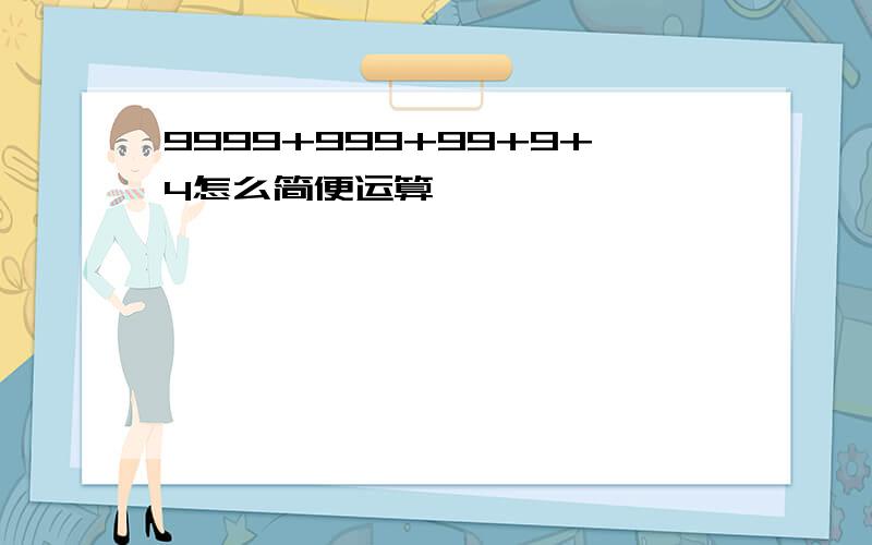 9999+999+99+9+4怎么简便运算