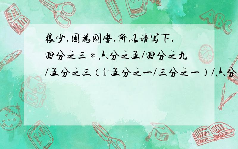 很少,因为刚学,所以请写下,四分之三＊六分之五／四分之九／五分之三（1－五分之一／三分之一）／六分之五1减去4／5与3／20的积,所得的差出4／5,结果是多少一个数的9／8相当于24的5／4,求