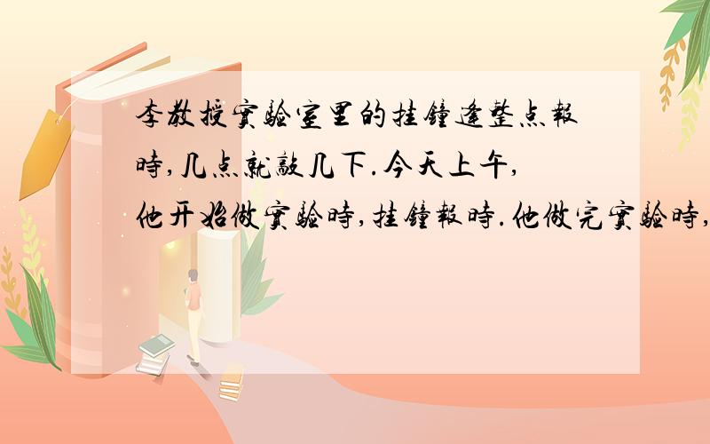 李教授实验室里的挂钟逢整点报时,几点就敲几下.今天上午,他开始做实验时,挂钟报时.他做完实验时,恰好挂钟又报时.从实验开始到结束,挂钟一共敲了33下.张教授的实验做了几小时?