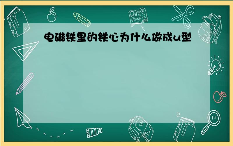 电磁铁里的铁心为什么做成u型