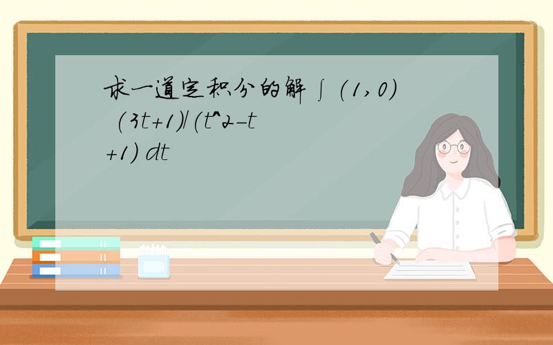 求一道定积分的解∫(1,0) (3t+1)/(t^2-t+1) dt