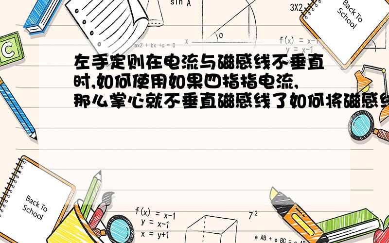 左手定则在电流与磁感线不垂直时,如何使用如果四指指电流,那么掌心就不垂直磁感线了如何将磁感线分解的与电流垂直