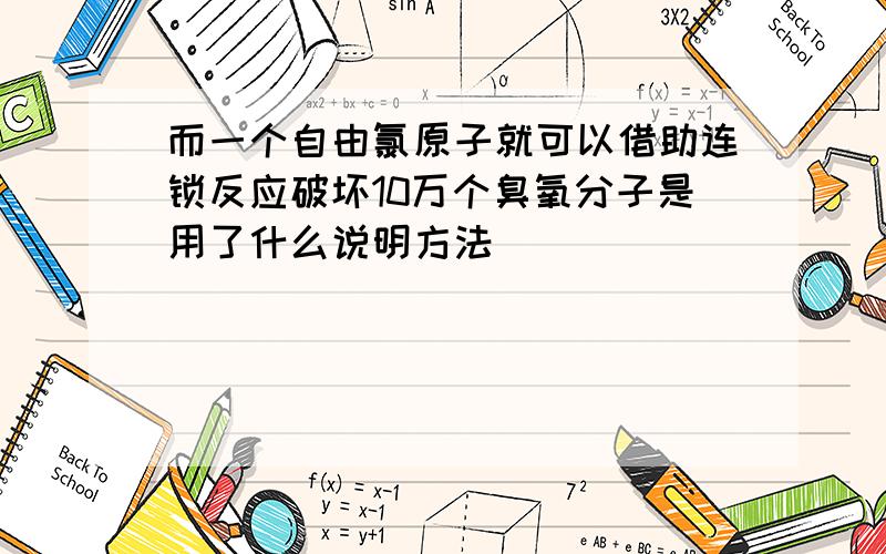 而一个自由氯原子就可以借助连锁反应破坏10万个臭氧分子是用了什么说明方法