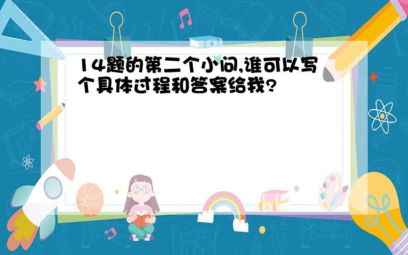 14题的第二个小问,谁可以写个具体过程和答案给我?